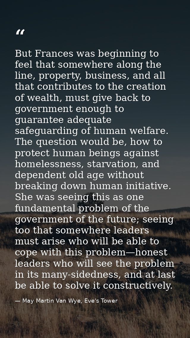 But Frances was beginning to feel that somewhere along the line, property, business, and all that contributes to the cre — May Martin Van Wye, Eve's Tower