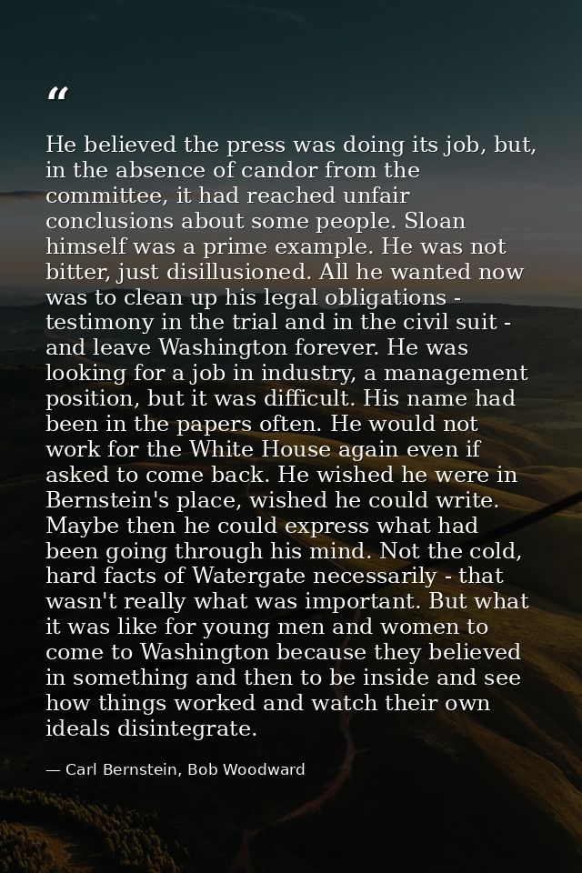 He believed the press was doing its job, but, in the absence of candor from the committee, it had reached unfair conclus — Carl Bernstein, Bob Woodward
