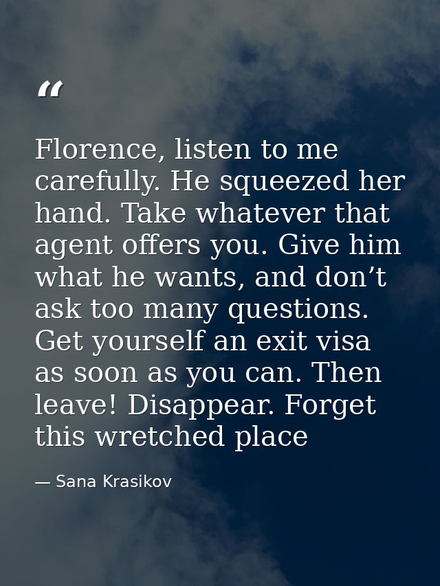 Florence, listen to me carefully. He squeezed her hand. Take whatever that agent offers you. Give him what he wants, and — Sana Krasikov