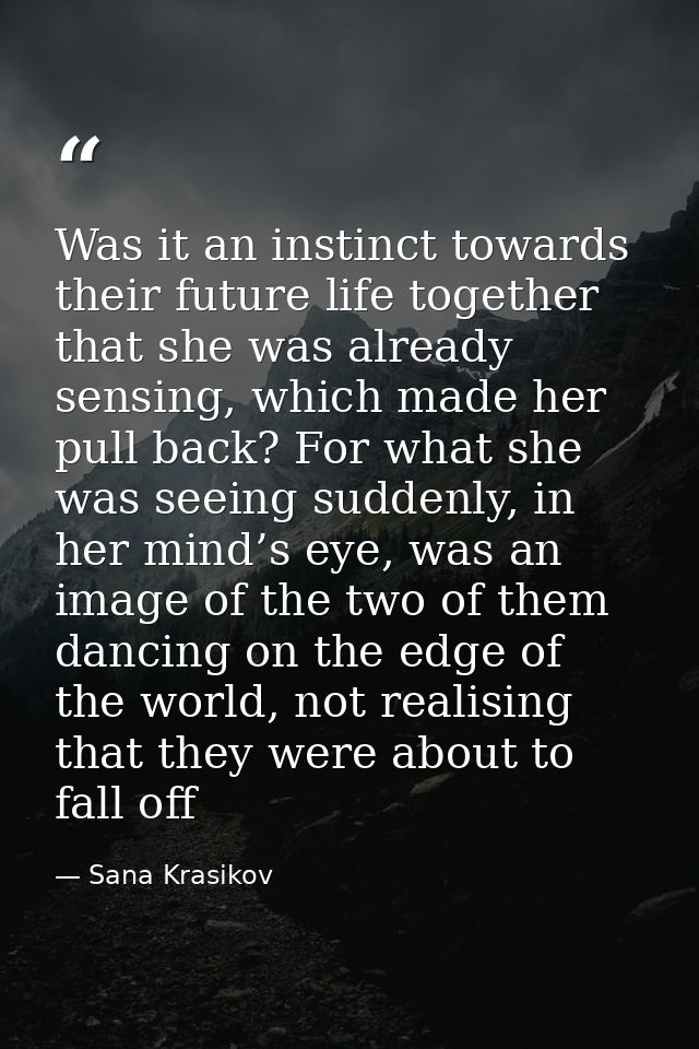 Was it an instinct towards their future life together that she was already sensing, which made her pull back? For what s — Sana Krasikov