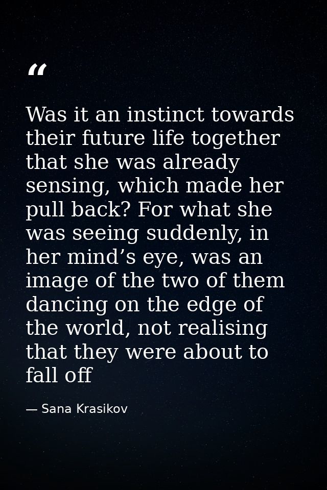 Was it an instinct towards their future life together that she was already sensing, which made her pull back? For what s — Sana Krasikov