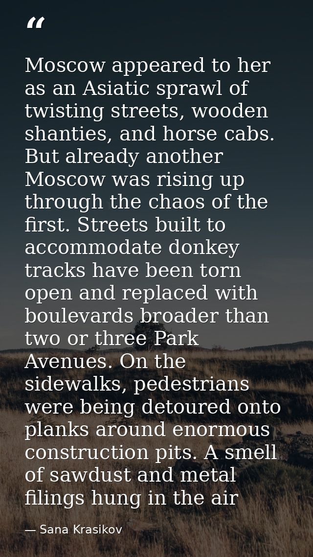 Moscow appeared to her as an Asiatic sprawl of twisting streets, wooden shanties, and horse cabs. But already another Mo — Sana Krasikov