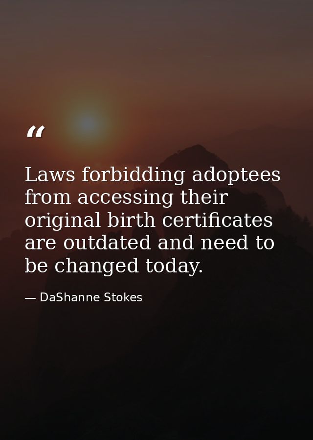 Laws forbidding adoptees from accessing their original birth certificates are outdated and need to be changed today. — DaShanne Stokes
