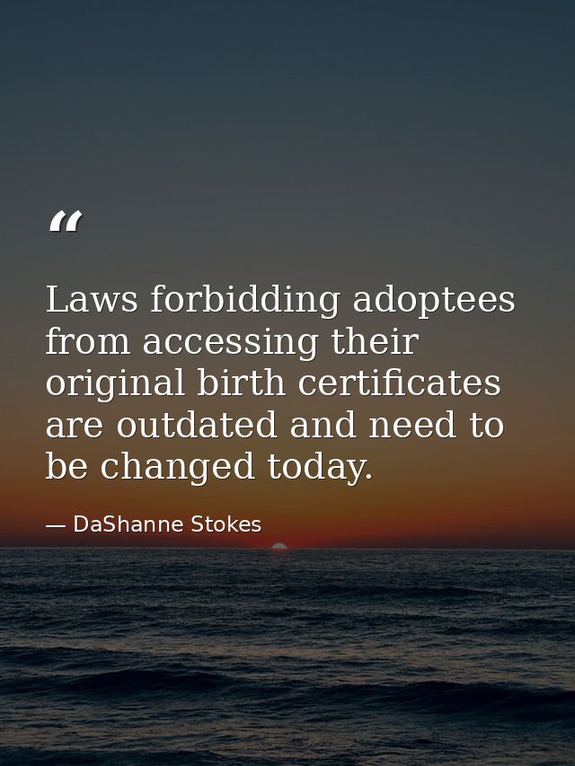 Laws forbidding adoptees from accessing their original birth certificates are outdated and need to be changed today. — DaShanne Stokes
