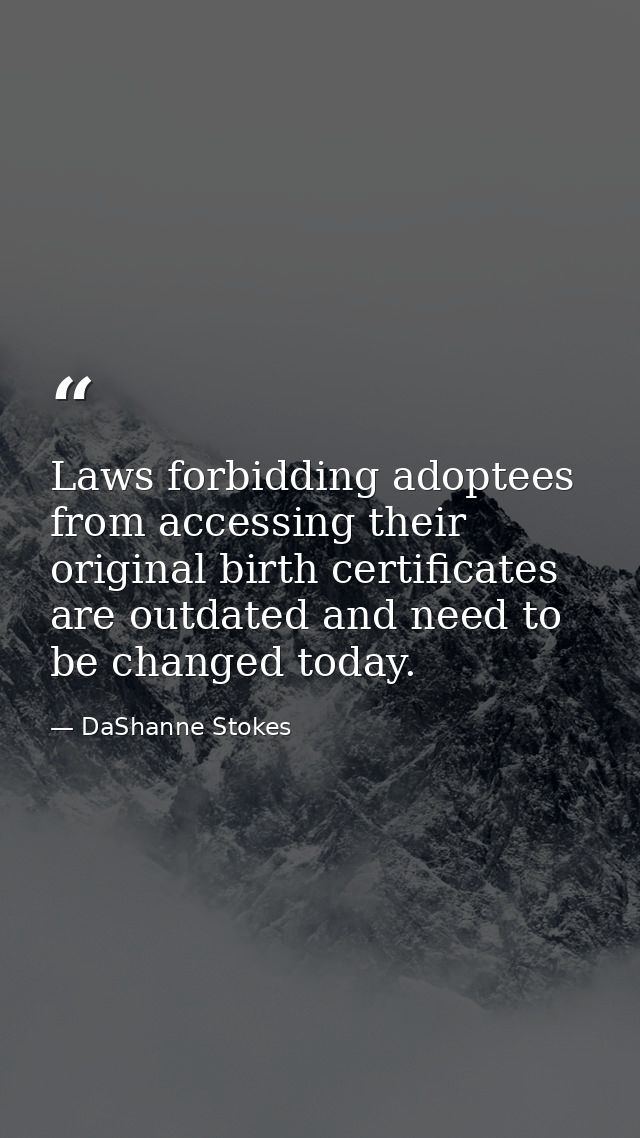 Laws forbidding adoptees from accessing their original birth certificates are outdated and need to be changed today. — DaShanne Stokes