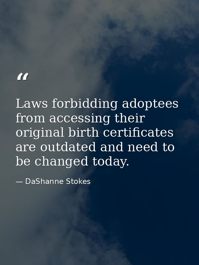 Laws forbidding adoptees from accessing their original birth certificates are outdated and need to be changed today. — DaShanne Stokes