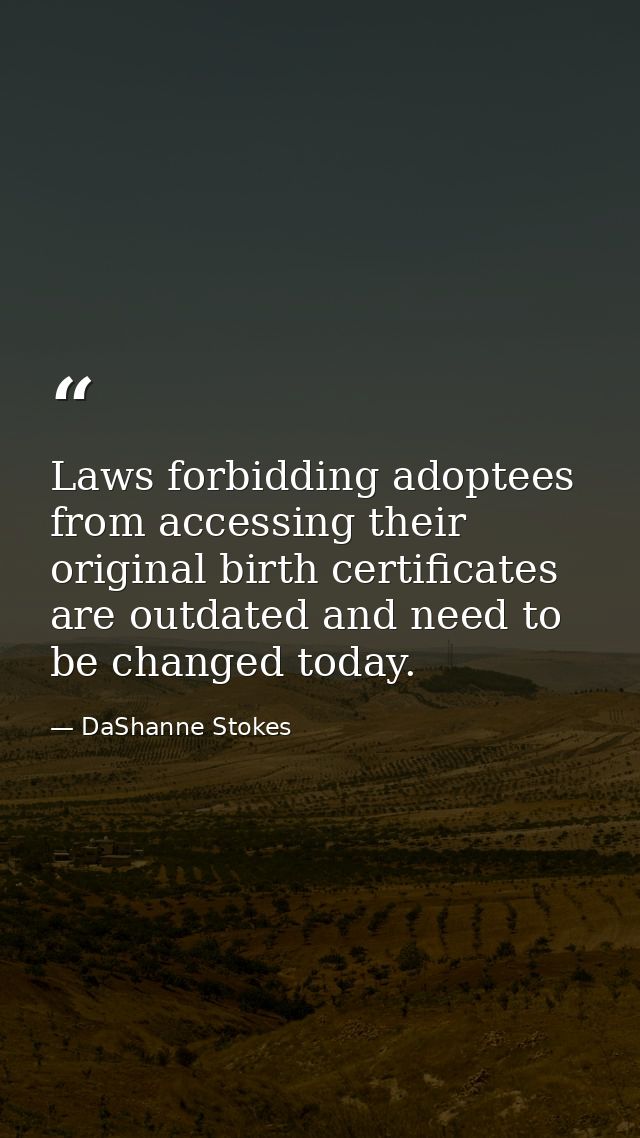 Laws forbidding adoptees from accessing their original birth certificates are outdated and need to be changed today. — DaShanne Stokes