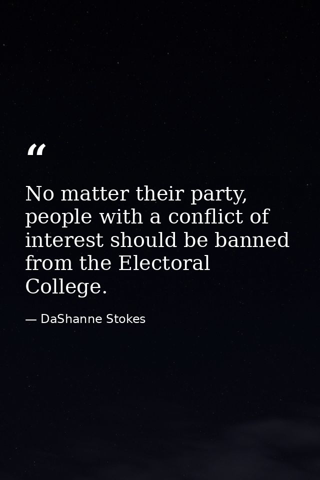 No matter their party, people with a conflict of interest should be banned from the Electoral College. — DaShanne Stokes
