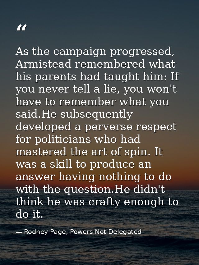 As the campaign progressed, Armistead remembered what his parents had taught him: If you never tell a lie, you won't hav — Rodney Page, Powers Not Delegated