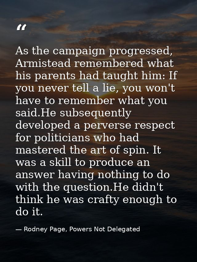 As the campaign progressed, Armistead remembered what his parents had taught him: If you never tell a lie, you won't hav — Rodney Page, Powers Not Delegated