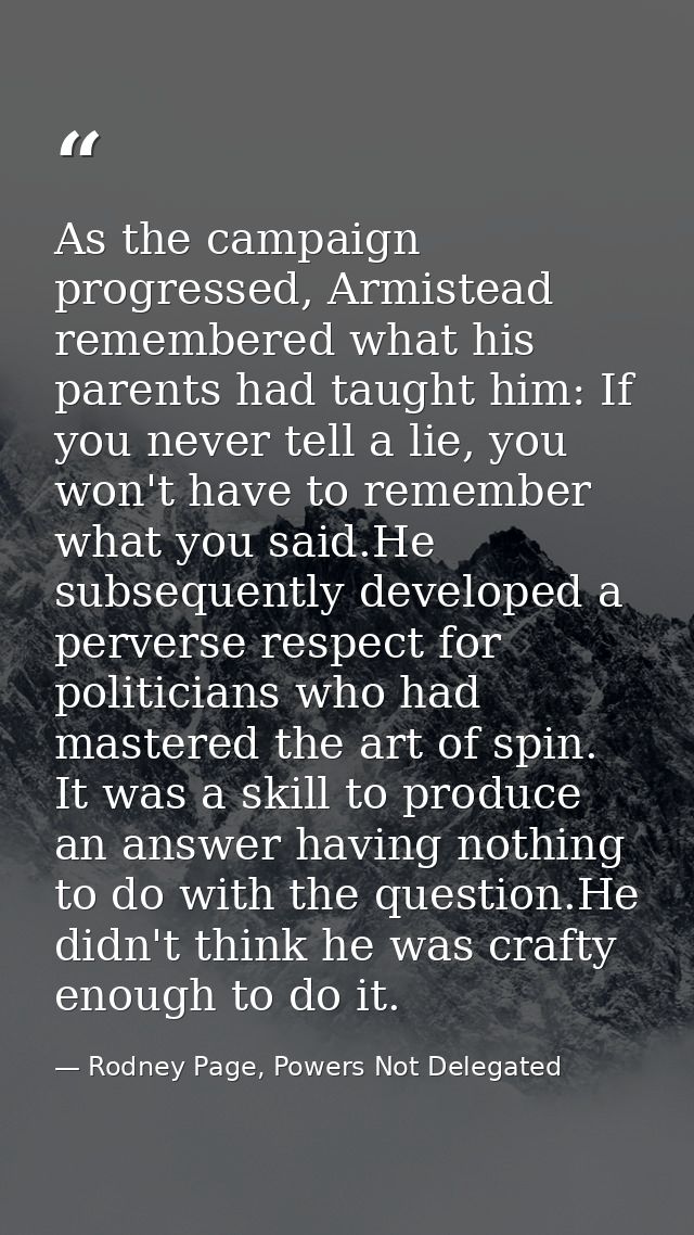 As the campaign progressed, Armistead remembered what his parents had taught him: If you never tell a lie, you won't hav — Rodney Page, Powers Not Delegated