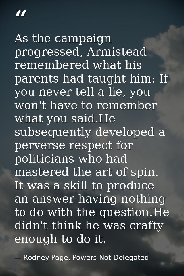 As the campaign progressed, Armistead remembered what his parents had taught him: If you never tell a lie, you won't hav — Rodney Page, Powers Not Delegated