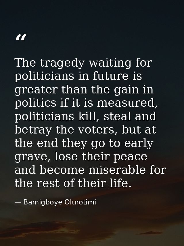 The tragedy waiting for politicians in future is greater than the gain in politics if it is measured, politicians kill,  — Bamigboye Olurotimi