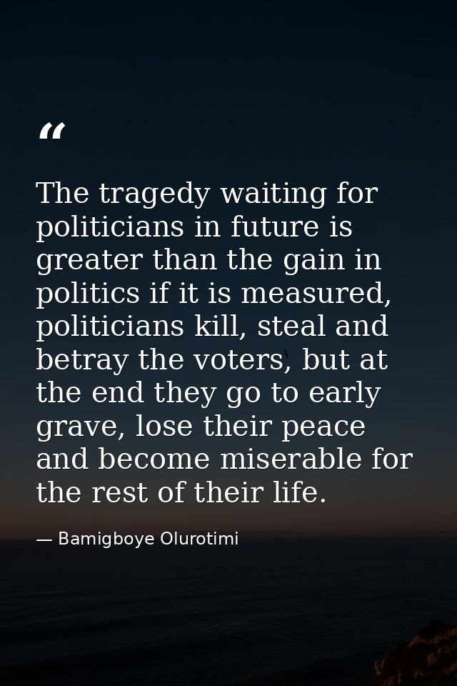 The tragedy waiting for politicians in future is greater than the gain in politics if it is measured, politicians kill,  — Bamigboye Olurotimi