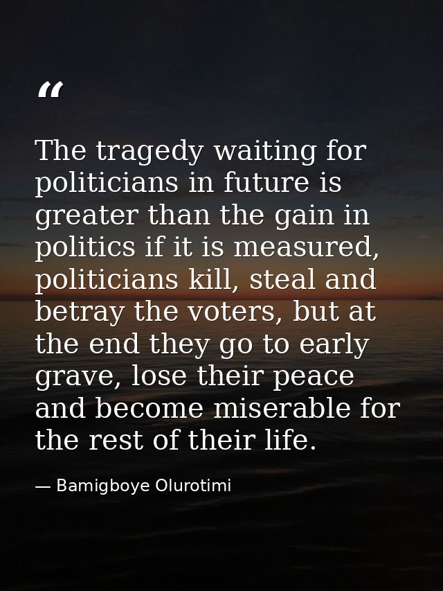 The tragedy waiting for politicians in future is greater than the gain in politics if it is measured, politicians kill,  — Bamigboye Olurotimi