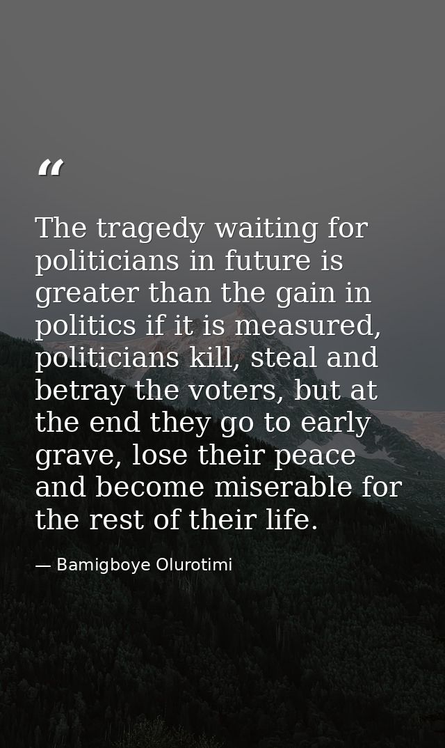 The tragedy waiting for politicians in future is greater than the gain in politics if it is measured, politicians kill,  — Bamigboye Olurotimi
