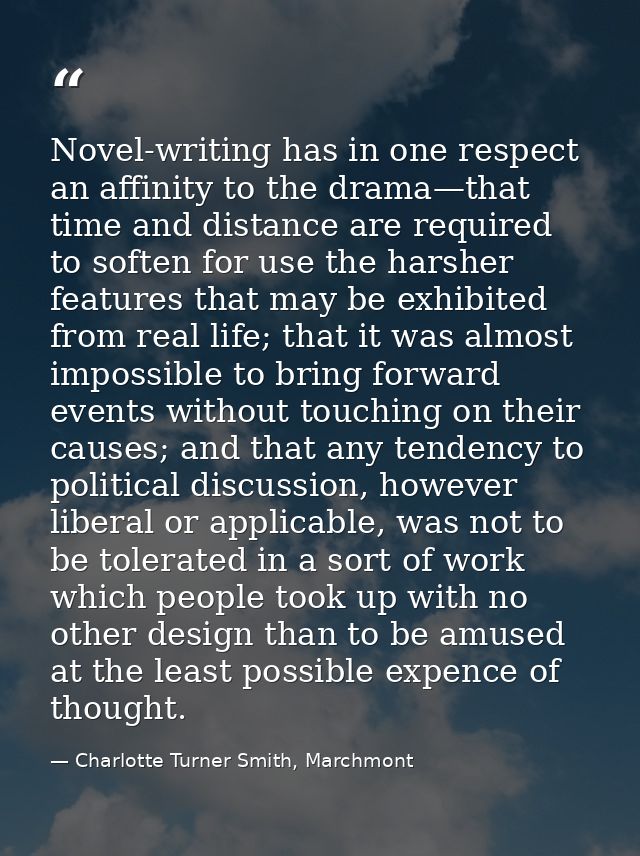 Novel-writing has in one respect an affinity to the drama—that time and distance are required to soften for use the hars — Charlotte Turner Smith, Marchmont