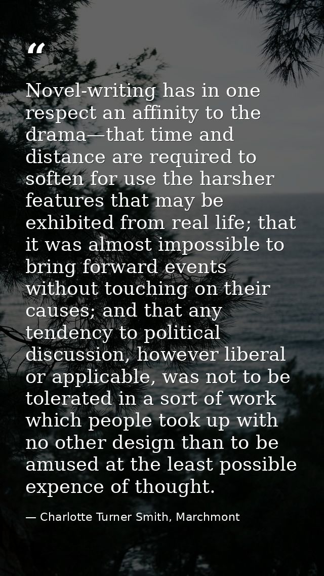 Novel-writing has in one respect an affinity to the drama—that time and distance are required to soften for use the hars — Charlotte Turner Smith, Marchmont