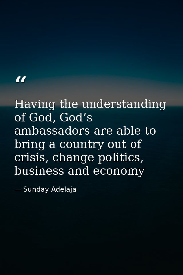 Having the understanding of God, God’s ambassadors are able to bring a country out of crisis, change politics, business  — Sunday Adelaja
