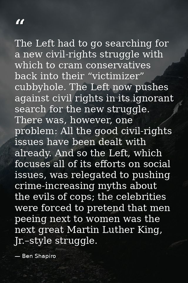 The Left had to go searching for a new civil-rights struggle with which to cram conservatives back into their “victimize — Ben Shapiro