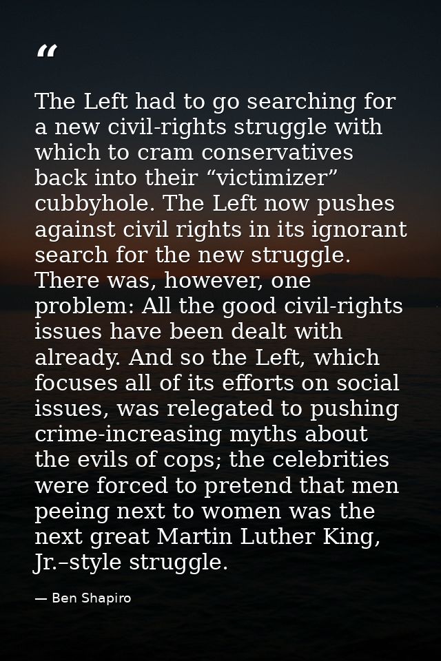The Left had to go searching for a new civil-rights struggle with which to cram conservatives back into their “victimize — Ben Shapiro