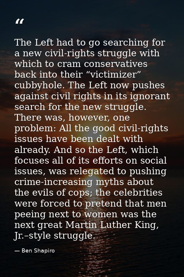 The Left had to go searching for a new civil-rights struggle with which to cram conservatives back into their “victimize — Ben Shapiro