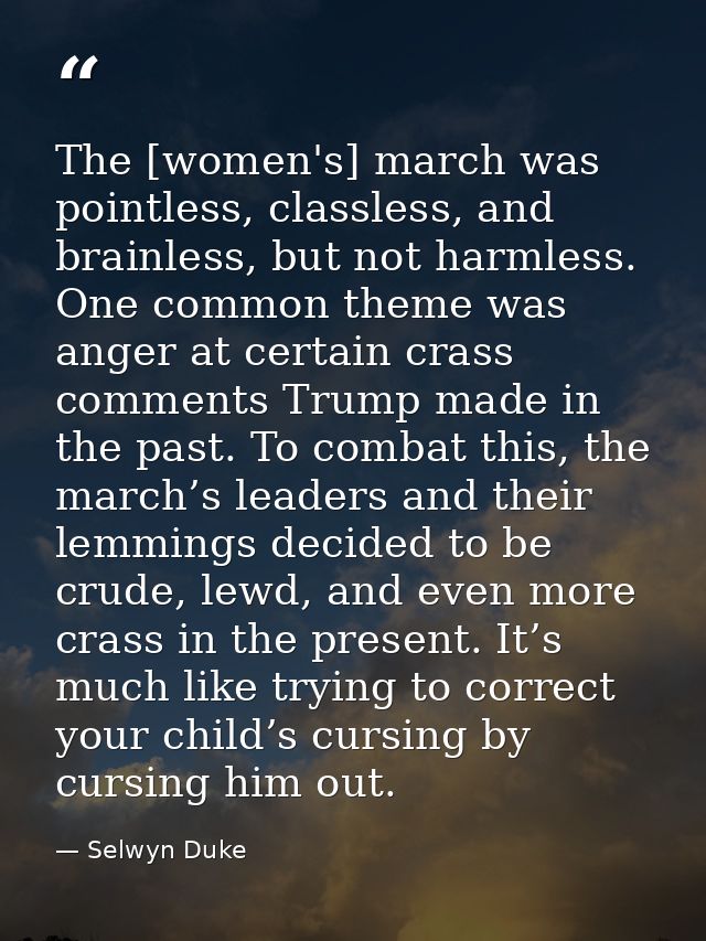 The [women's] march was pointless, classless, and brainless, but not harmless. One common theme was anger at certain cra — Selwyn Duke