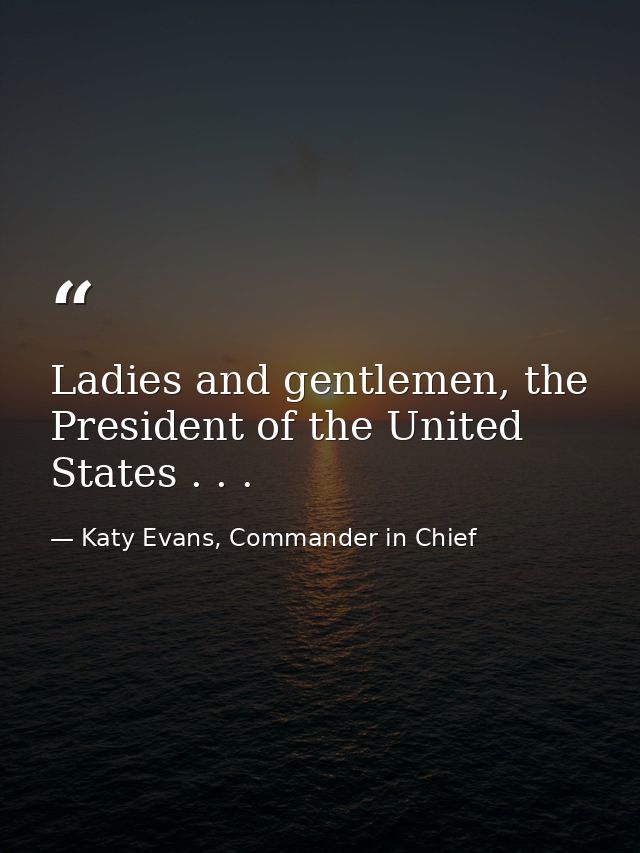 Ladies and gentlemen, the President of the United States . . . — Katy Evans, Commander in Chief