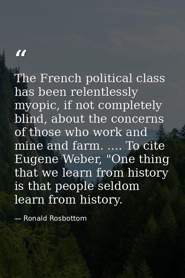 The French political class has been relentlessly myopic, if not completely blind, about the concerns of those who work a — Ronald Rosbottom