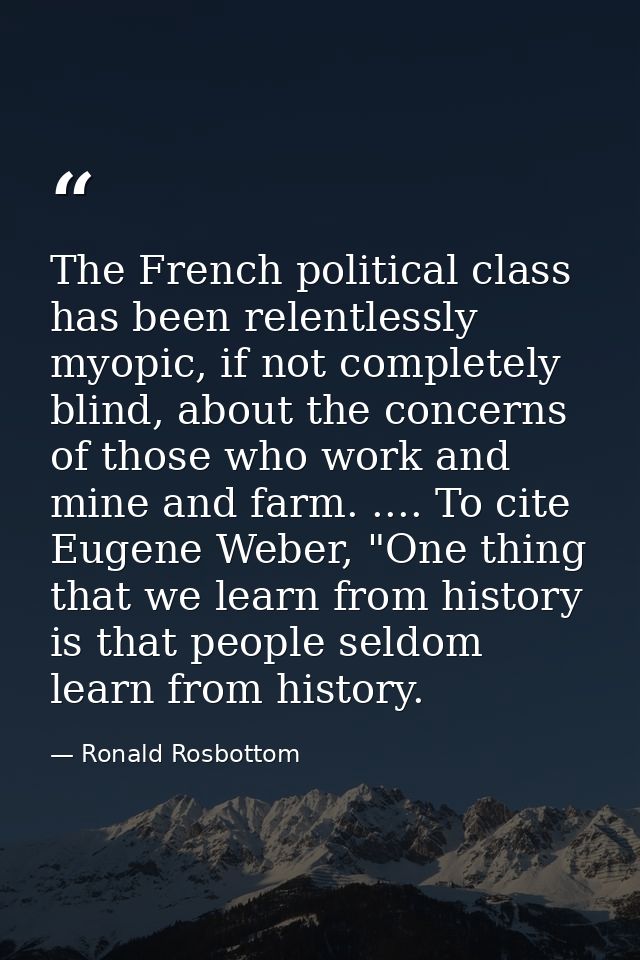 The French political class has been relentlessly myopic, if not completely blind, about the concerns of those who work a — Ronald Rosbottom