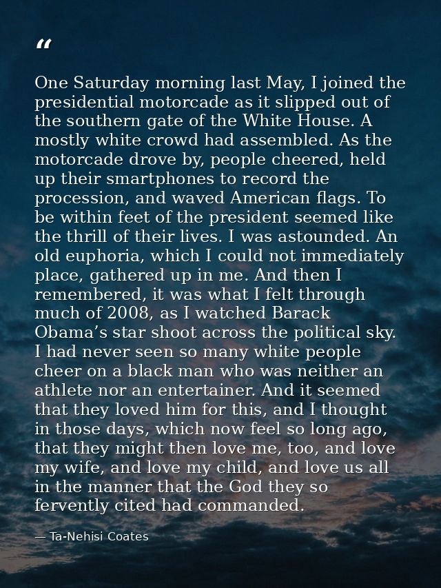 One Saturday morning last May, I joined the presidential motorcade as it slipped out of the southern gate of the White H — Ta-Nehisi Coates