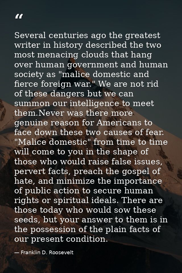 Several centuries ago the greatest writer in history described the two most menacing clouds that hang over human governm — Franklin D. Roosevelt