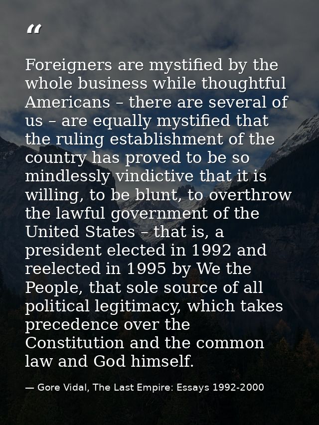 Foreigners are mystified by the whole business while thoughtful Americans – there are several of us – are equally mystif — Gore Vidal, The Last Empire: Essays 1992-2000