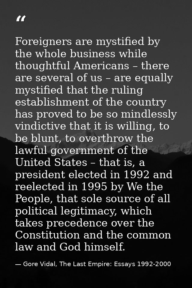 Foreigners are mystified by the whole business while thoughtful Americans – there are several of us – are equally mystif — Gore Vidal, The Last Empire: Essays 1992-2000