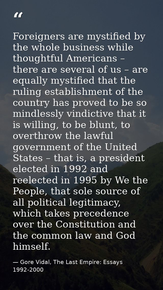 Foreigners are mystified by the whole business while thoughtful Americans – there are several of us – are equally mystif — Gore Vidal, The Last Empire: Essays 1992-2000