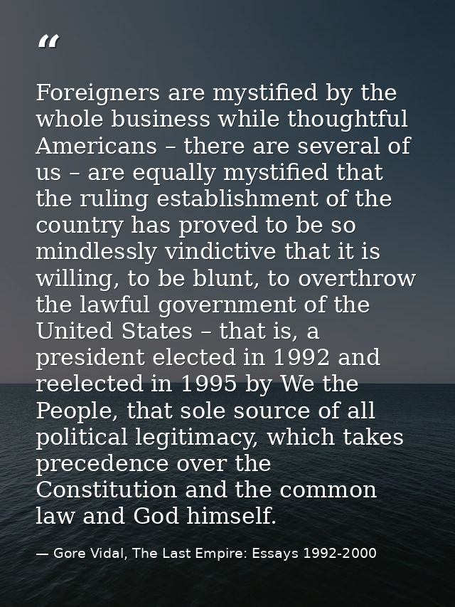 Foreigners are mystified by the whole business while thoughtful Americans – there are several of us – are equally mystif — Gore Vidal, The Last Empire: Essays 1992-2000