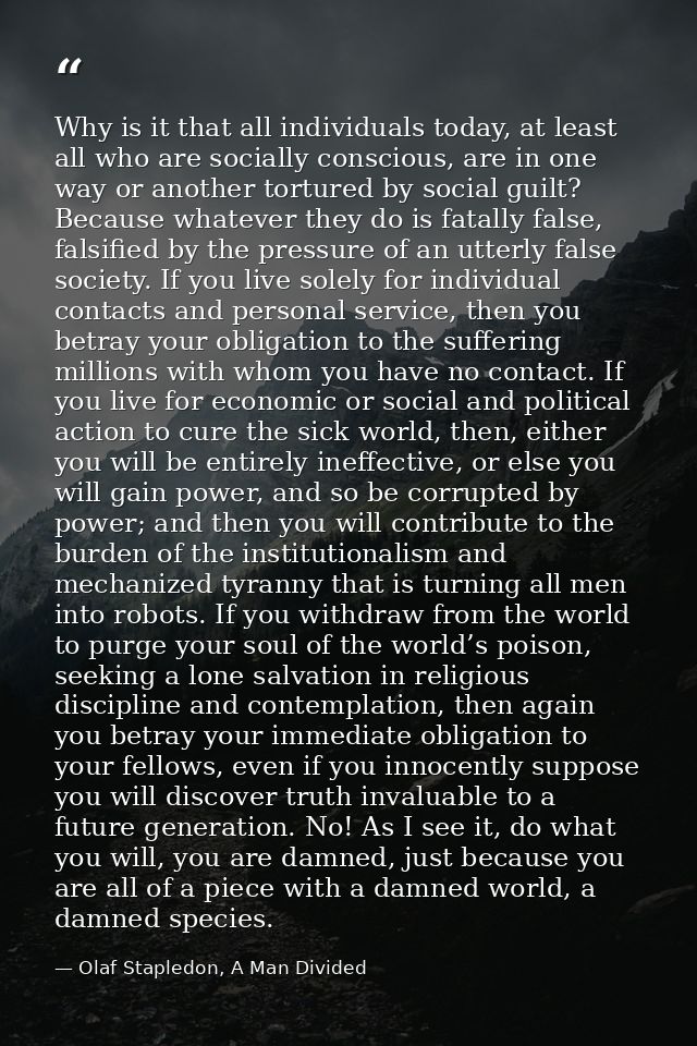 Why is it that all individuals today, at least all who are socially conscious, are in one way or another tortured by soc — Olaf Stapledon, A Man Divided