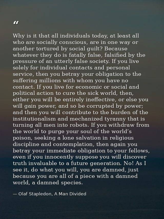 Why is it that all individuals today, at least all who are socially conscious, are in one way or another tortured by soc — Olaf Stapledon, A Man Divided