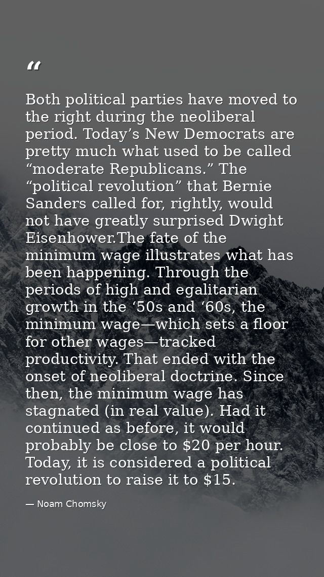 Both political parties have moved to the right during the neoliberal period. Today’s New Democrats are pretty much what  — Noam Chomsky