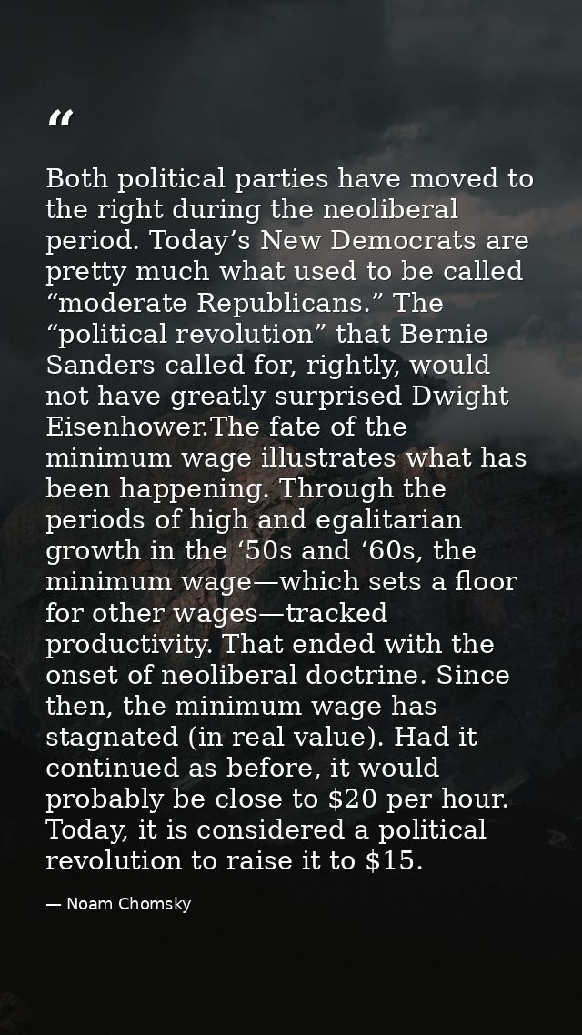 Both political parties have moved to the right during the neoliberal period. Today’s New Democrats are pretty much what  — Noam Chomsky