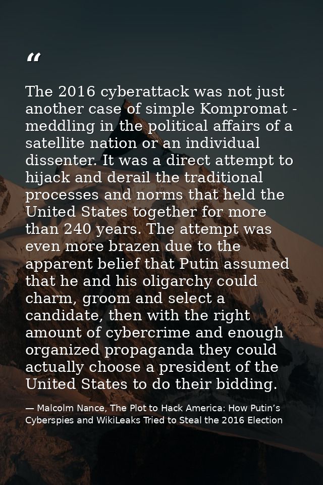 The 2016 cyberattack was not just another case of simple Kompromat - meddling in the political affairs of a satellite na — Malcolm Nance, The Plot to Hack America: How Putin’s Cyberspies and WikiLeaks Tried to Steal the 2016 Election