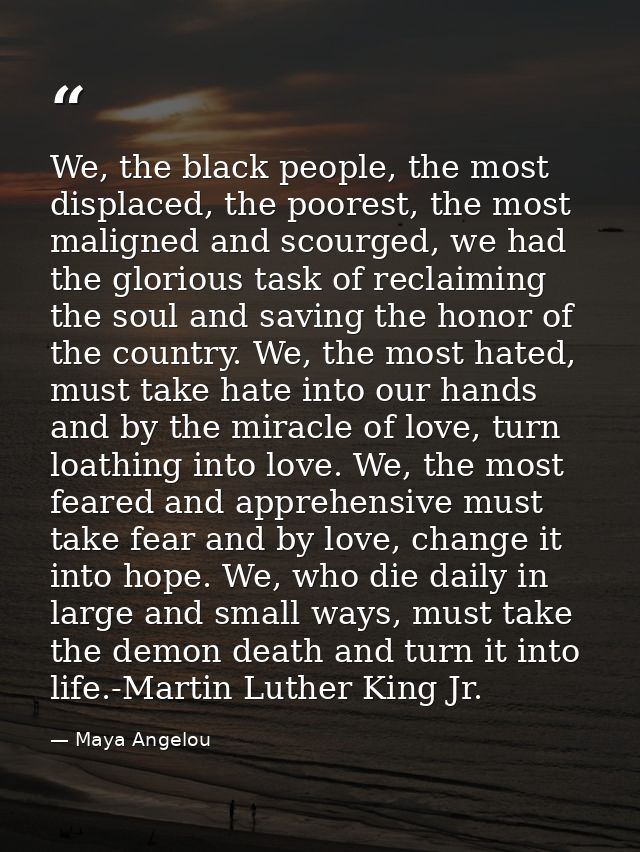 We, the black people, the most displaced, the poorest, the most maligned and scourged, we had the glorious task of recla — Maya Angelou
