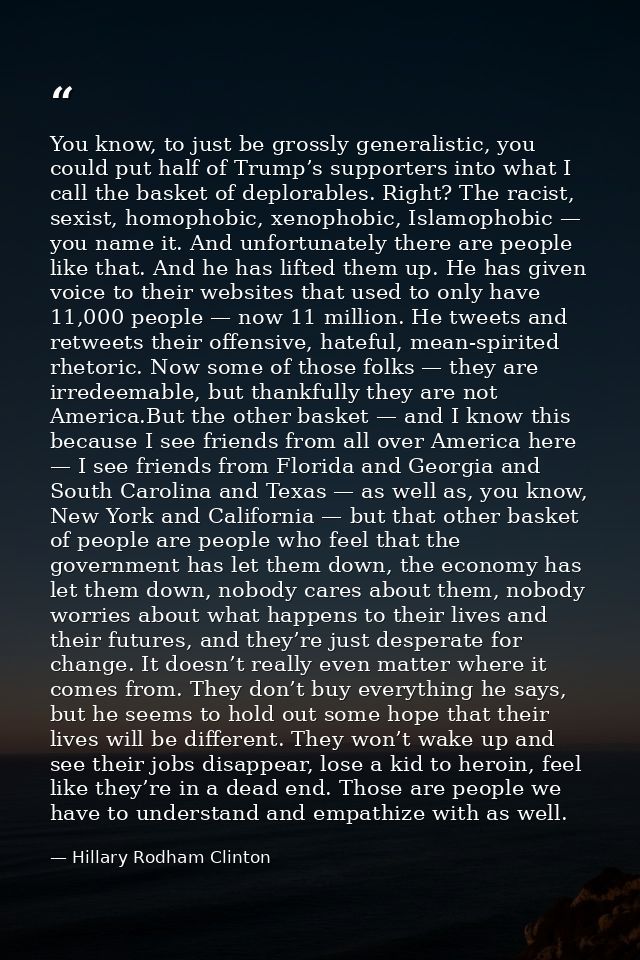 You know, to just be grossly generalistic, you could put half of Trump’s supporters into what I call the basket of deplo — Hillary Rodham Clinton