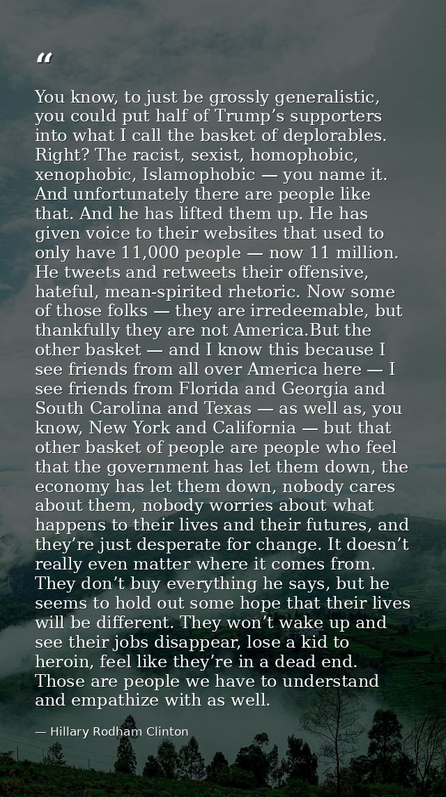 You know, to just be grossly generalistic, you could put half of Trump’s supporters into what I call the basket of deplo — Hillary Rodham Clinton