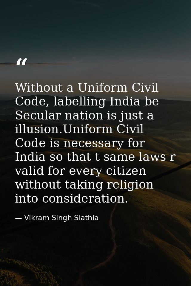Without a Uniform Civil Code, labelling India be Secular nation is just a illusion.Uniform Civil Code is necessary for I — Vikram Singh Slathia