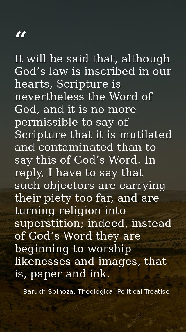 It will be said that, although God’s law is inscribed in our hearts, Scripture is nevertheless the Word of God, and it i — Baruch Spinoza, Theological-Political Treatise
