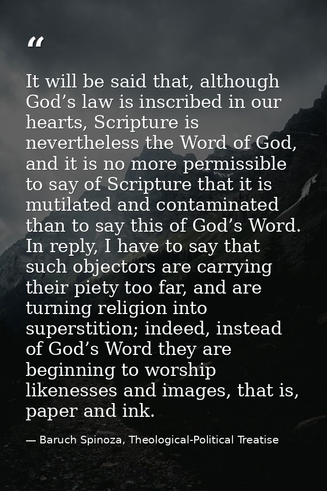 It will be said that, although God’s law is inscribed in our hearts, Scripture is nevertheless the Word of God, and it i — Baruch Spinoza, Theological-Political Treatise