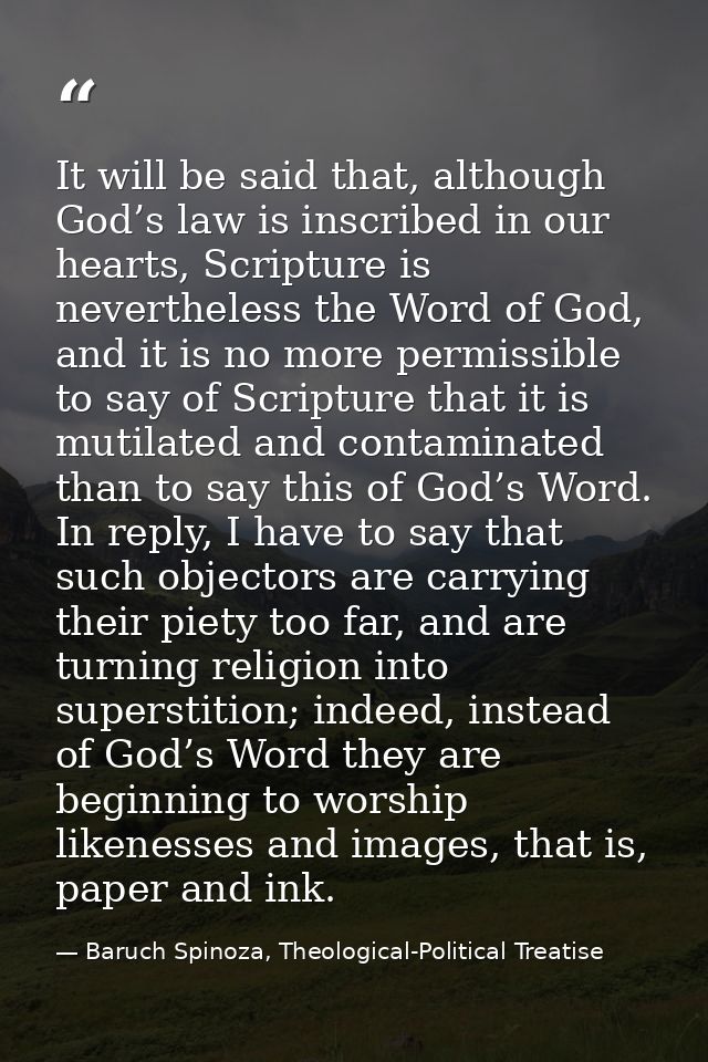 It will be said that, although God’s law is inscribed in our hearts, Scripture is nevertheless the Word of God, and it i — Baruch Spinoza, Theological-Political Treatise
