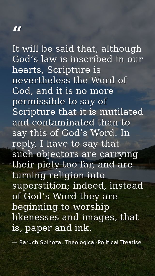 It will be said that, although God’s law is inscribed in our hearts, Scripture is nevertheless the Word of God, and it i — Baruch Spinoza, Theological-Political Treatise
