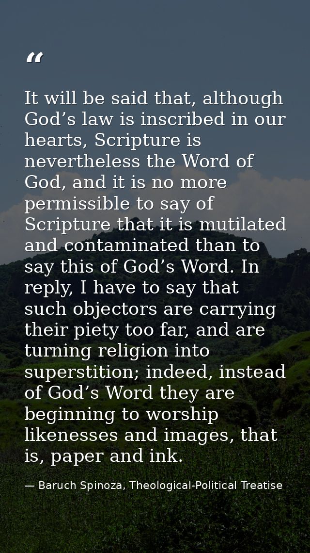 It will be said that, although God’s law is inscribed in our hearts, Scripture is nevertheless the Word of God, and it i — Baruch Spinoza, Theological-Political Treatise
